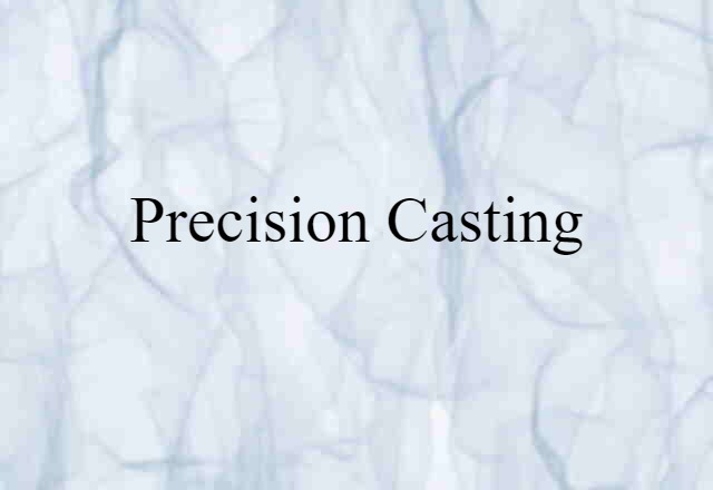 Precision Casting (noun) Definition, Meaning & Examples