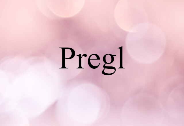 Pregl (noun) Definition, Meaning & Examples