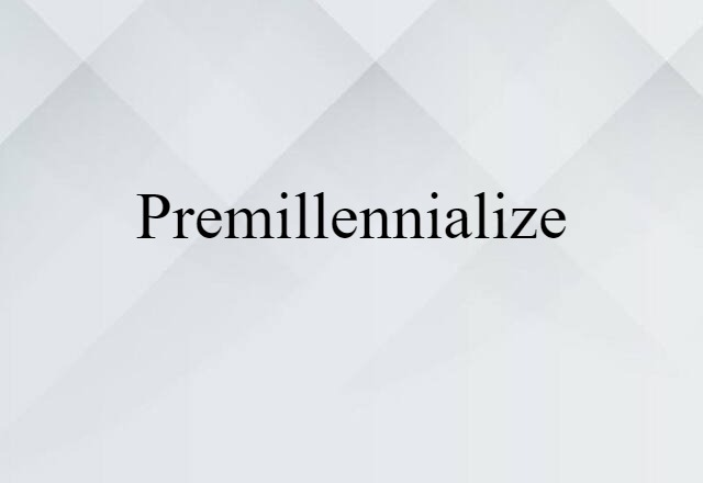 Premillennialize (noun) Definition, Meaning & Examples