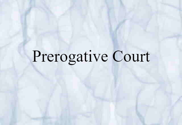 Prerogative Court (noun) Definition, Meaning & Examples