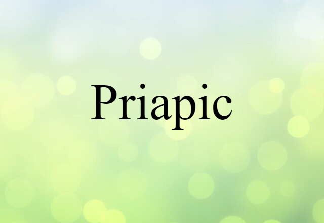 Priapic (noun) Definition, Meaning & Examples