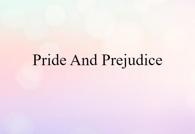 Pride And Prejudice (noun) Definition, Meaning & Examples