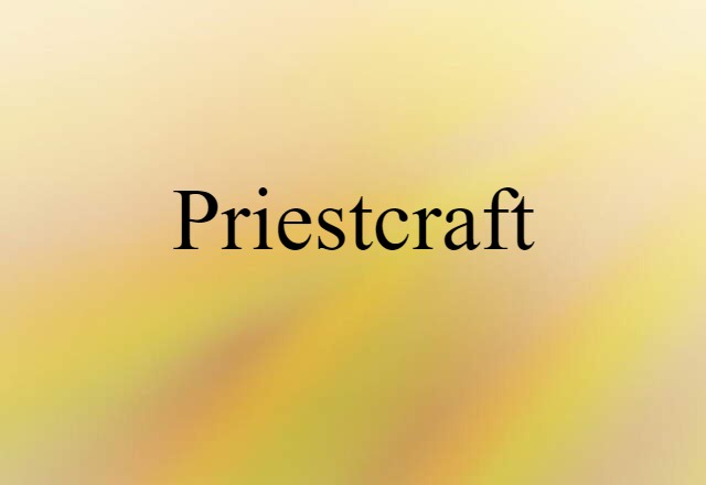 Priestcraft (noun) Definition, Meaning & Examples