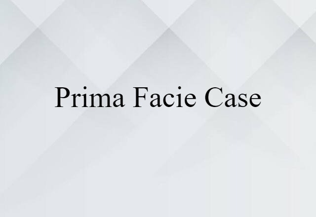 Prima Facie Case (noun) Definition, Meaning & Examples