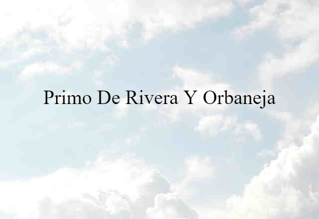 Primo de Rivera y Orbaneja