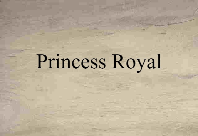 Princess Royal (noun) Definition, Meaning & Examples