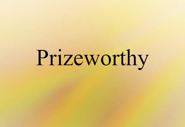 Prizeworthy (noun) Definition, Meaning & Examples