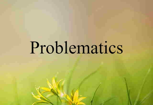 Problematics (noun) Definition, Meaning & Examples