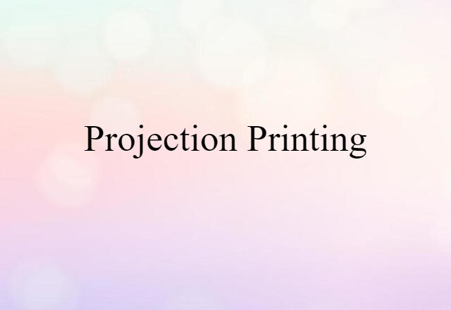 Projection Printing (noun) Definition, Meaning & Examples