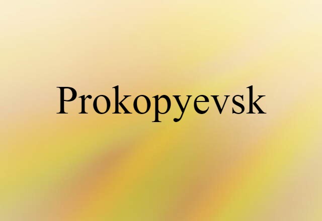 Prokopyevsk (noun) Definition, Meaning & Examples