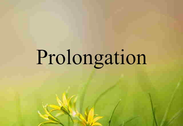 Prolongation (noun) Definition, Meaning & Examples