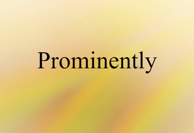 Prominently (noun) Definition, Meaning & Examples