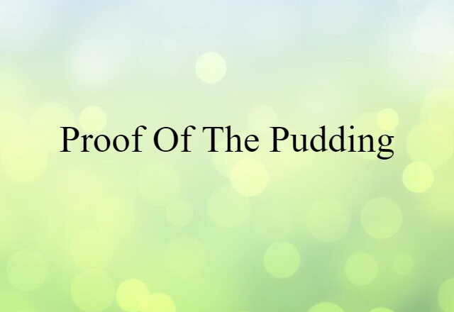 proof of the pudding