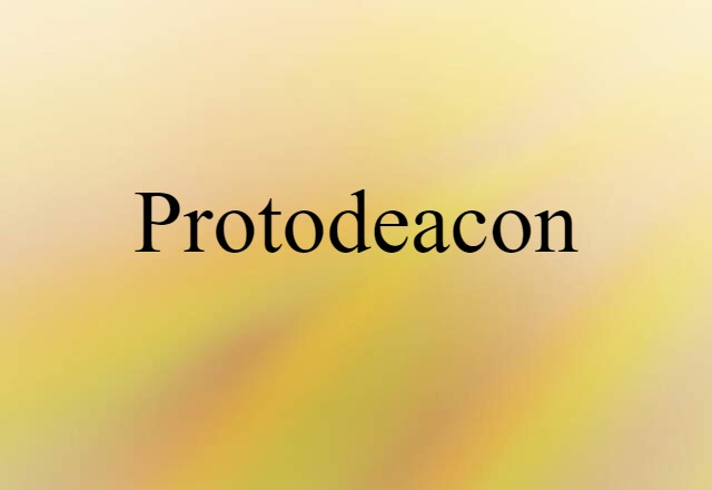 Protodeacon (noun) Definition, Meaning & Examples