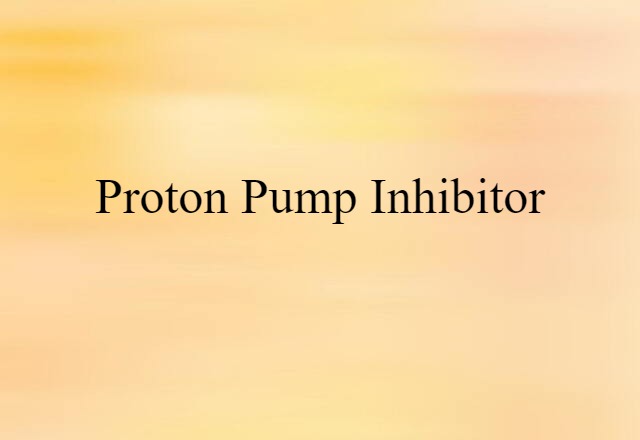 Proton Pump Inhibitor (noun) Definition, Meaning & Examples