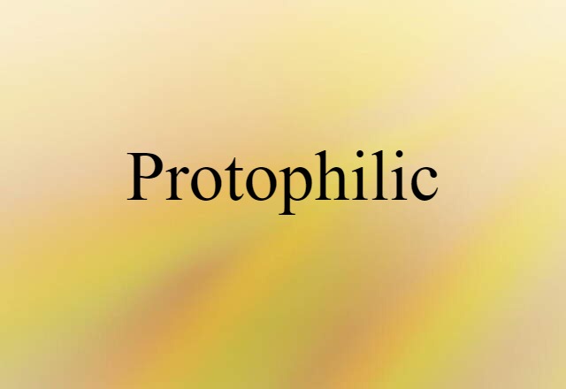 Protophilic (noun) Definition, Meaning & Examples