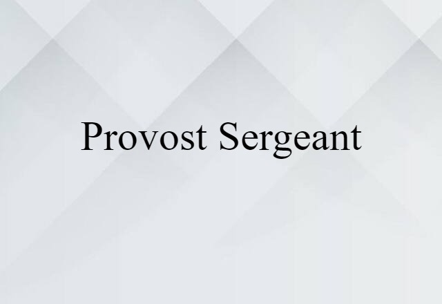 Provost Sergeant (noun) Definition, Meaning & Examples