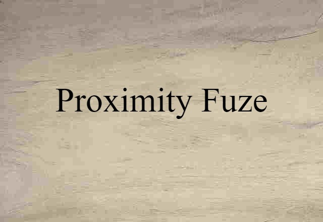 Proximity Fuze (noun) Definition, Meaning & Examples