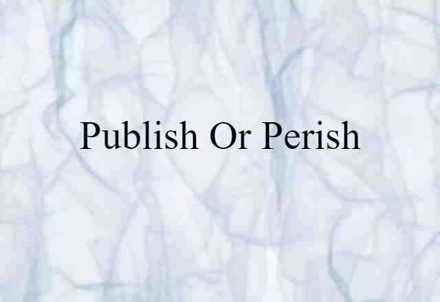 Publish Or Perish (noun) Definition, Meaning & Examples