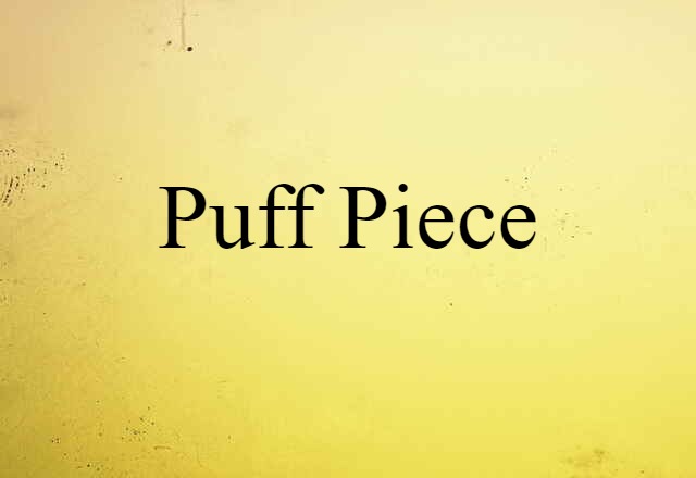 Puff Piece (noun) Definition, Meaning & Examples