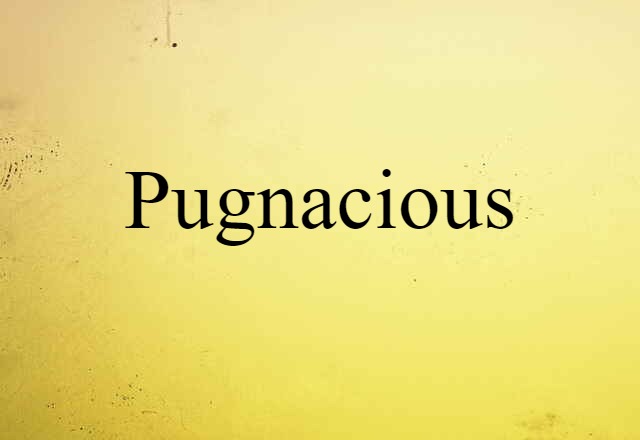 pugnacious