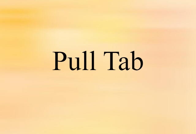 Pull Tab (noun) Definition, Meaning & Examples