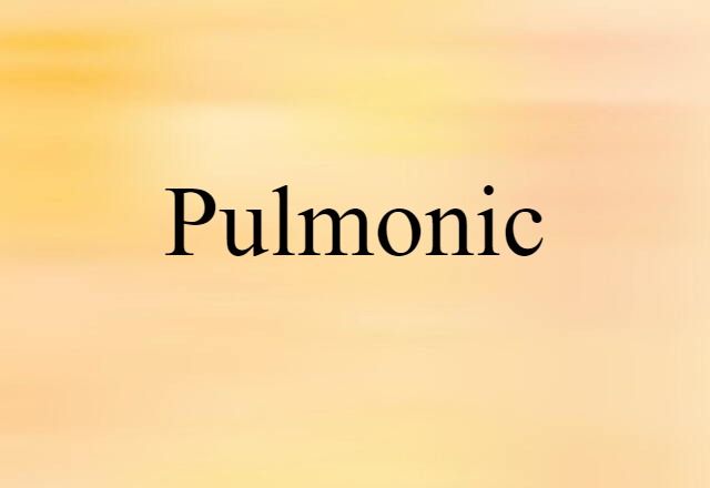 Pulmonic (noun) Definition, Meaning & Examples