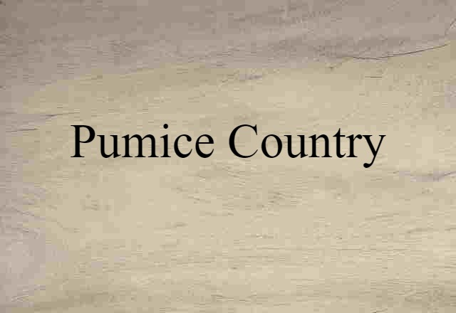 Pumice Country (noun) Definition, Meaning & Examples