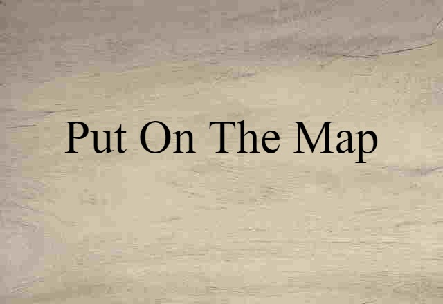 Put On The Map (noun) Definition, Meaning & Examples