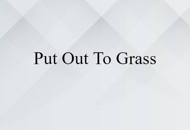 put out to grass