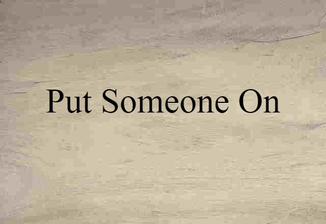 put someone on