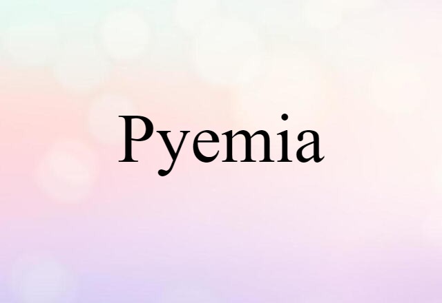 Pyemia (noun) Definition, Meaning & Examples