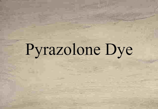 Pyrazolone Dye (noun) Definition, Meaning & Examples