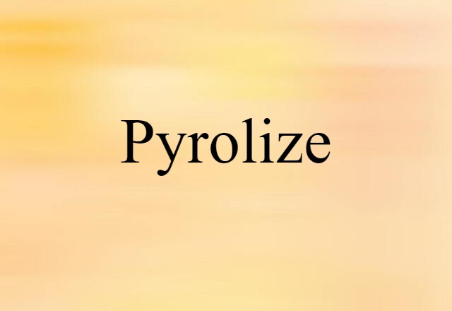 Pyrolize (noun) Definition, Meaning & Examples