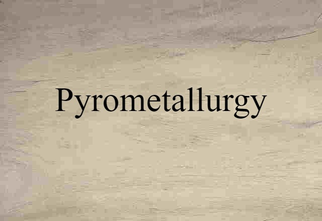 pyrometallurgy