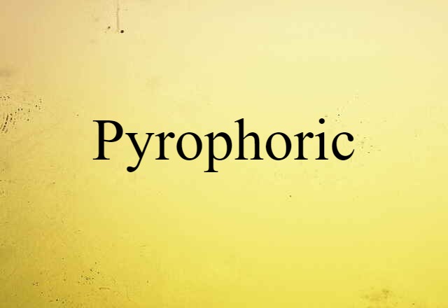 Pyrophoric (noun) Definition, Meaning & Examples