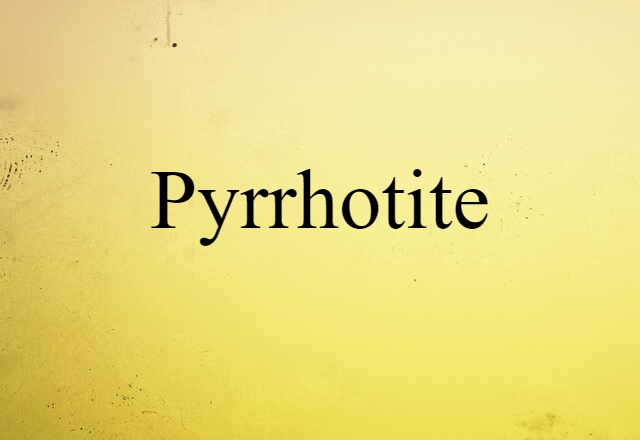 Pyrrhotite (noun) Definition, Meaning & Examples