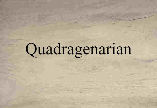 Quadragenarian (noun) Definition, Meaning & Examples