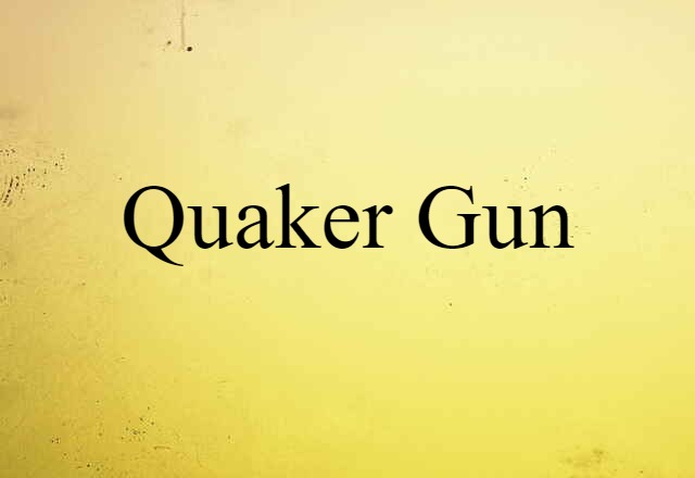 Quaker Gun (noun) Definition, Meaning & Examples