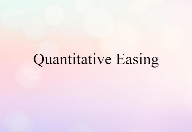 Quantitative Easing (noun) Definition, Meaning & Examples