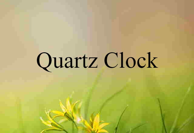 Quartz Clock (noun) Definition, Meaning & Examples