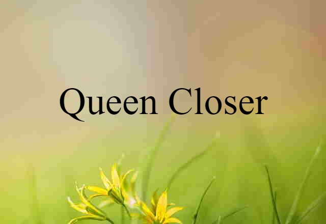 queen closer