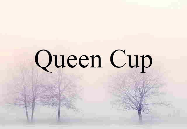 Queen Cup (noun) Definition, Meaning & Examples