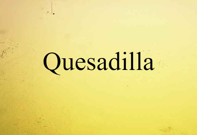 Quesadilla (noun) Definition, Meaning & Examples