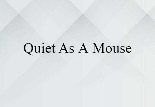 Quiet As A Mouse (noun) Definition, Meaning & Examples