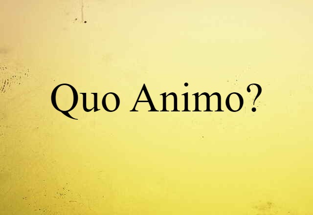 quo animo?