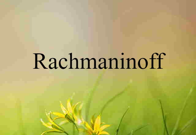 Rachmaninoff (noun) Definition, Meaning & Examples