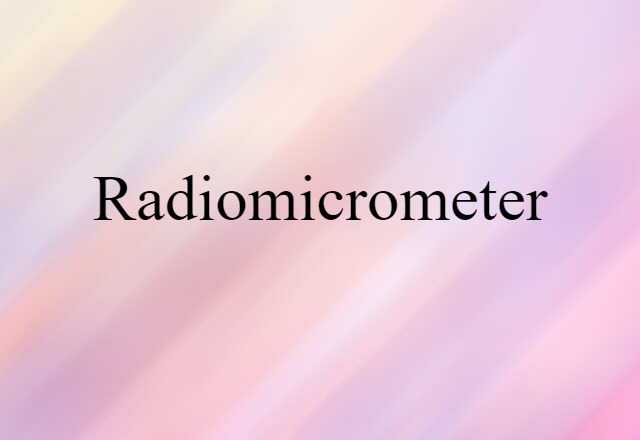 Radiomicrometer (noun) Definition, Meaning & Examples