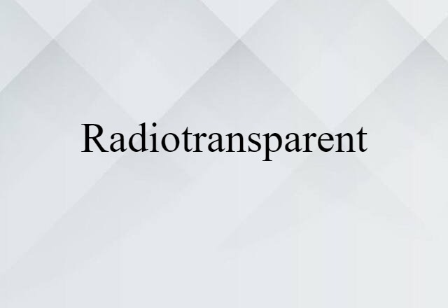 Radiotransparent (noun) Definition, Meaning & Examples