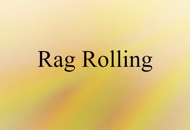 Rag Rolling (noun) Definition, Meaning & Examples